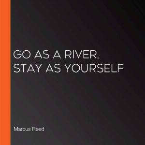 Go as a River, Stay as Yourself