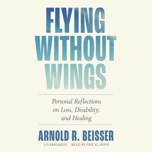 Flying without Wings: Personal Reflections on Loss, Disability, and Healing