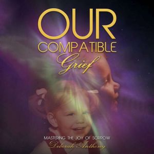 Our Compatible Grief, Deborah Anthony