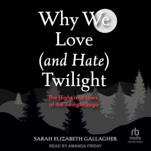 Why We Love and Hate Twilight, Sarah Elizabeth Gallagher