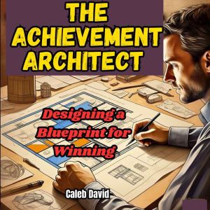 The Achievement Architect: Designing a Blueprint for Winning