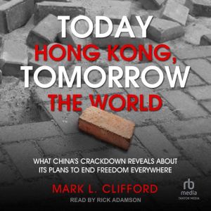 Today Hong Kong, Tomorrow the World, Mark L. Clifford