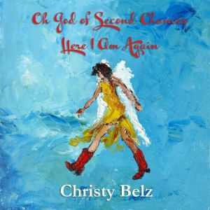 Oh God of Second Chances, Here I Am A..., Christy Belz