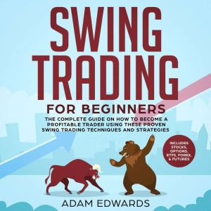 Swing Trading for Beginners: The Complete Guide on How to Become a Profitable Trader Using These Proven Swing Trading Techniqu