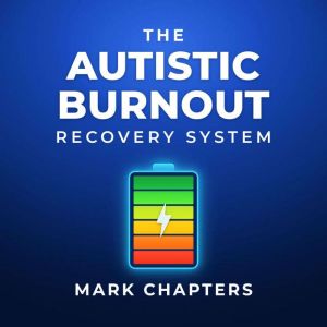 The Autistic Burnout Recovery System..., Mark Chapters