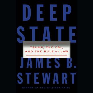 Deep State: Trump, the FBI, and the Rule of Law, James B. Stewart