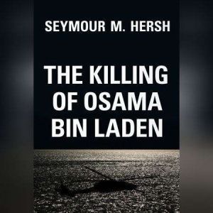 The Killing of Osama Bin Laden, Seymour M. Hersh