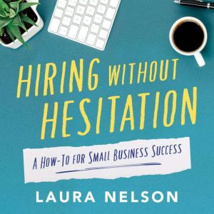 Hiring without Hesitation: A How-To for Small Business Success