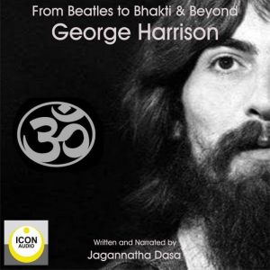 Beatles to Bhakti  Beyond George Ha..., Jagannatha Dasa