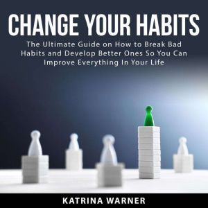 Change Your Habits The Ultimate Guid..., Katrina Warner