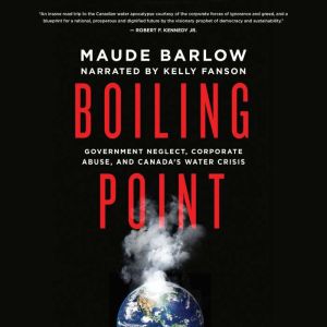 Boiling Point: Government Neglect, Corporate Abuse, and Canada's Water Crisis, Maude Barlow