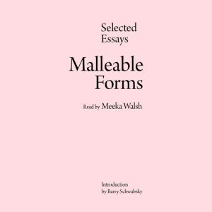 Malleable Forms: Selected Essays