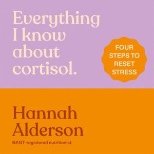 Everything I Know About Cortisol, Hannah Alderson