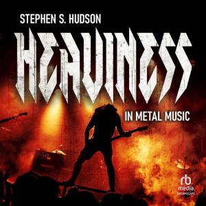 Heaviness in Metal Music, Stephen S. Hudson