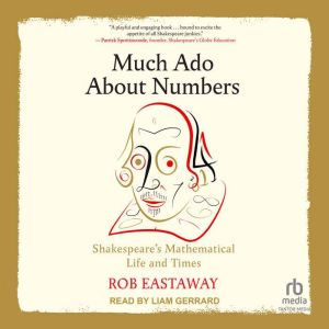 Much Ado About Numbers: Shakespeares Mathematical Life and Times