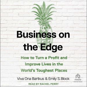 Business on the Edge: How to Turn a Profit and Improve Lives in the Worlds Toughest Places