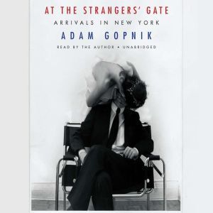 At the Strangers Gate, Adam Gopnik