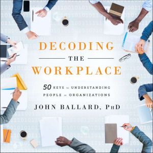 Decoding the Workplace, John Ballard, PhD