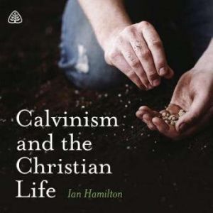 Calvinism and the Christian Life Teaching Series, Ian Hamilton