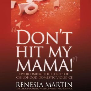 DONT HIT MY MAMA! Overcoming The Eff..., Renesia Martin