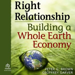 Right Relationship: Building a Whole Earth Economy