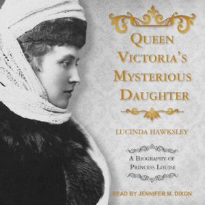 Queen Victorias Mysterious Daughter, Lucinda Hawksley