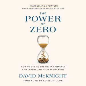 The Power of Zero, Revised and Updated: How to Get to the 0% Tax Bracket and Transform Your Retirement, David McKnight