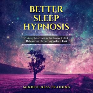 Better Sleep Hypnosis: Guided Meditation for Stress Relief, Relaxation, & Falling Asleep Fast, Mindfulness Training