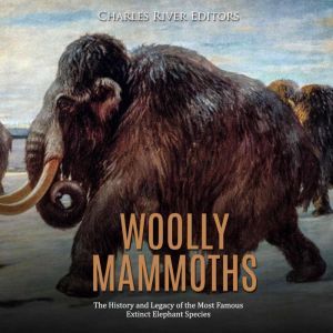 Woolly Mammoths The History and Lega..., Charles River Editors