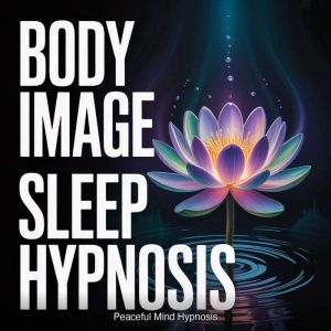 Body Image Sleep Hypnosis, Peaceful Mind Hypnosis