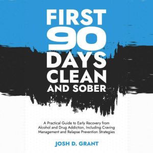 First 90 Days Clean and Sober, Josh D. Grant