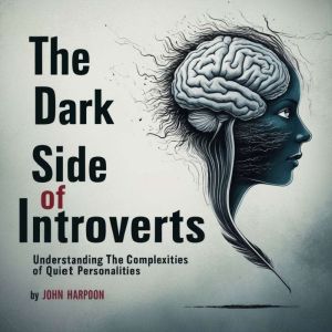 The Dark Side of Introverts: Understanding the Complexities of Quiet Personalities