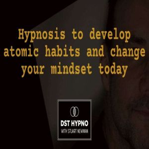 Hypnosis to develop atomic habits and..., Stuart Newman