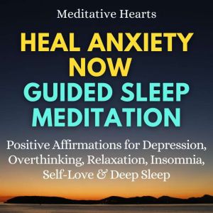 Heal Anxiety Now Guided Sleep Meditat..., Meditative Hearts
