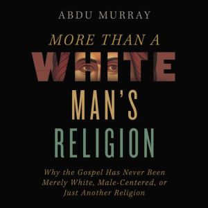 More Than a White Mans Religion, Abdu Murray