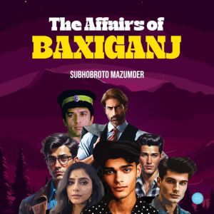 The Affairs of Baxiganj, Subhobroto Mazumder
