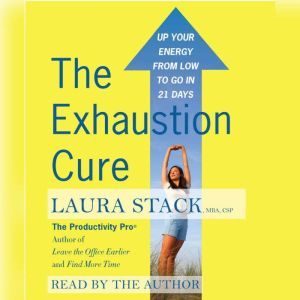 The Exhaustion Cure: Up Your Energy from Low to Go in 21 Days, Laura Stack