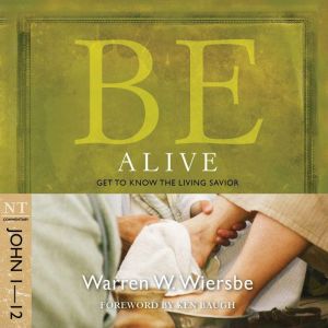 Be Alive (John 1-12): Get to Know the Living Savior