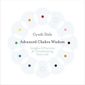 Advanced Chakra Wisdom: Insights and Practices for Transforming Your Life