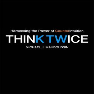Think Twice, Michael J. Mauboussin