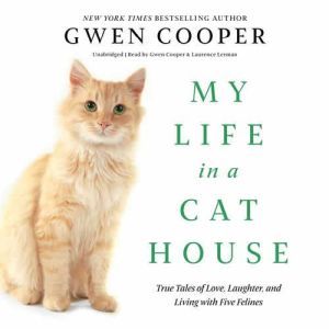 My Life in a Cat House: True Tales of Love, Laughter, and Living with Five Felines, Gwen Cooper