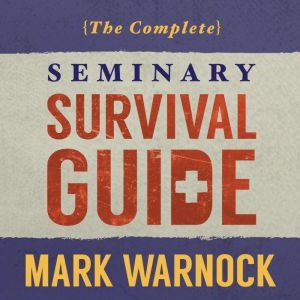 The Complete Seminary Survival Guide, Mark Warnock