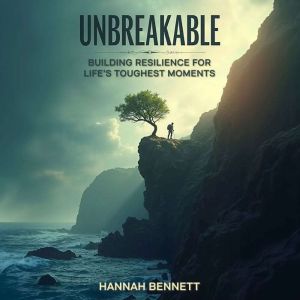 Unbreakable: Building Resilience for Lifes Toughest Moments