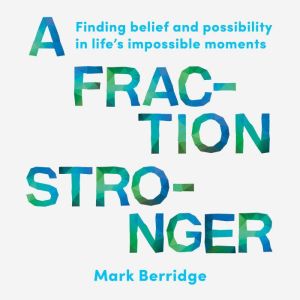 A Fraction Stronger: Finding belief and possibility in lifes impossible moments