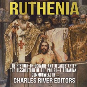 Ruthenia The History of Ukraine and ..., Charles River Editors