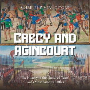 Crecy and Agincourt: The History of the Hundred Years' War's Most Famous Battles