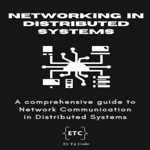 Networking in Distributed Systems: A comprehensive guide to Network Communication in Distributed Systems