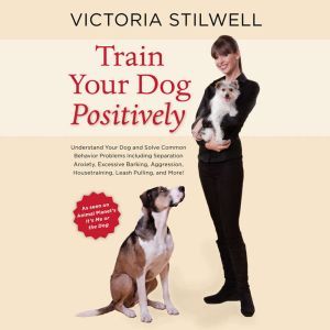 Train Your Dog Positively, Victoria Stilwell