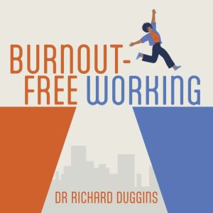 Burnout-Free Working: Your Expert Guide to Thriving in a Stressful Workplace