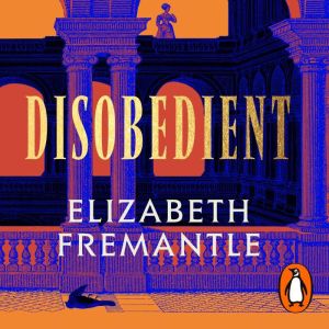 Disobedient: The gripping feminist retelling of a seventeenth century heroine forging her own destiny